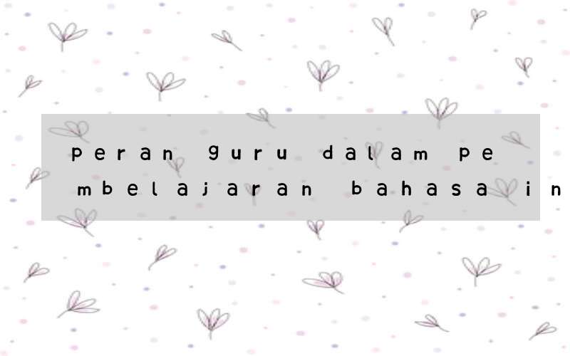 peran guru dalam pembelajaran bahasa inggris sekolah dasar